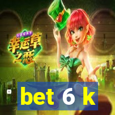 bet 6 k